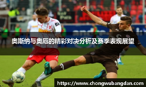 奥斯纳与奥厄的精彩对决分析及赛季表现展望