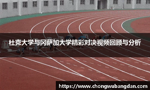 杜克大学与冈萨加大学精彩对决视频回顾与分析