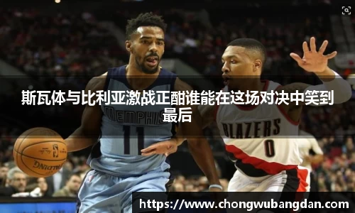 斯瓦体与比利亚激战正酣谁能在这场对决中笑到最后