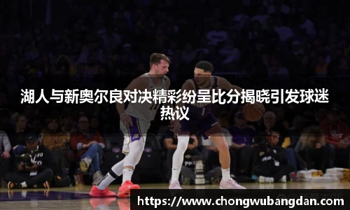 湖人与新奥尔良对决精彩纷呈比分揭晓引发球迷热议