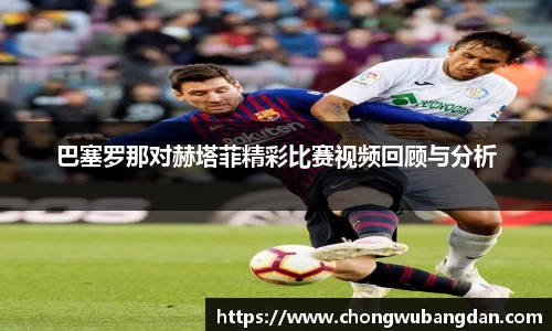 巴塞罗那对赫塔菲精彩比赛视频回顾与分析