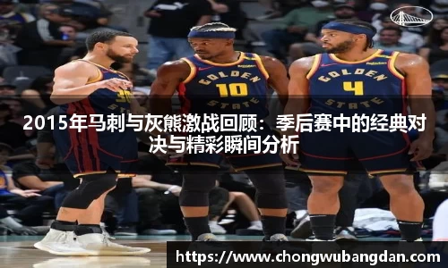 2015年马刺与灰熊激战回顾：季后赛中的经典对决与精彩瞬间分析